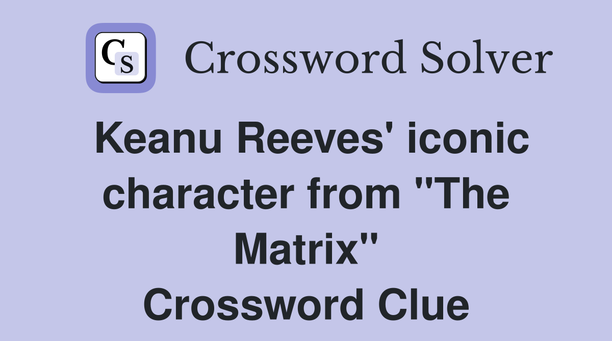 Keanu Reeves' iconic character from "The Matrix" Crossword Clue